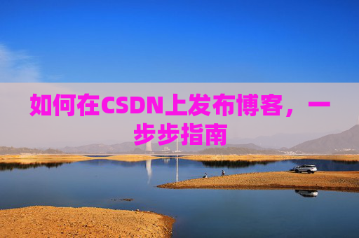 如何在CSDN上发布博客,一步步指南